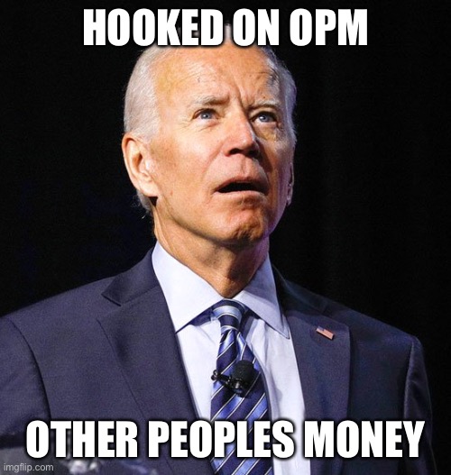 Biden is addicted | HOOKED ON OPM; OTHER PEOPLES MONEY | image tagged in joe biden,garbage,wannabe,president | made w/ Imgflip meme maker