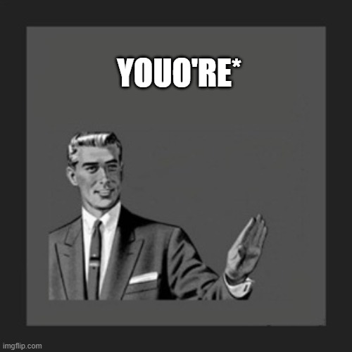 Kill Yourself Guy Meme | YOUO'RE* | image tagged in memes,kill yourself guy | made w/ Imgflip meme maker