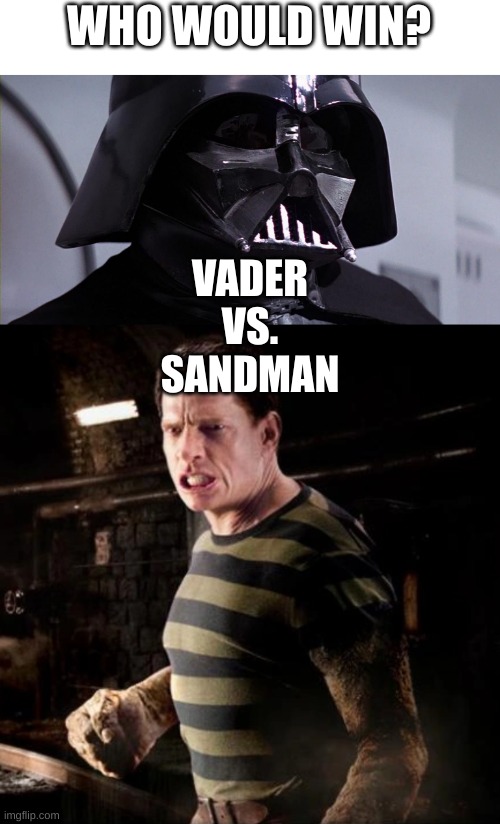 finally, a worthy opponent | WHO WOULD WIN? VADER
VS.
SANDMAN | image tagged in sandman,vader,starwars | made w/ Imgflip meme maker