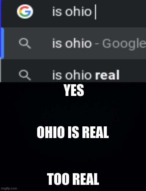 funny ohio meme | YES; OHIO IS REAL; TOO REAL | image tagged in black background,funny,memes,memes-ohio | made w/ Imgflip meme maker