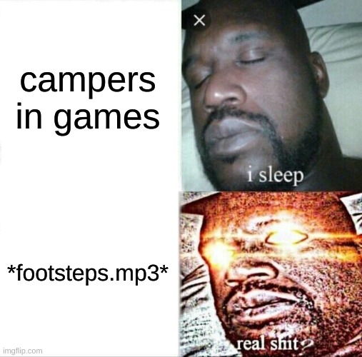 The most annoying fps stereotype | campers in games; *footsteps.mp3* | image tagged in memes,sleeping shaq | made w/ Imgflip meme maker