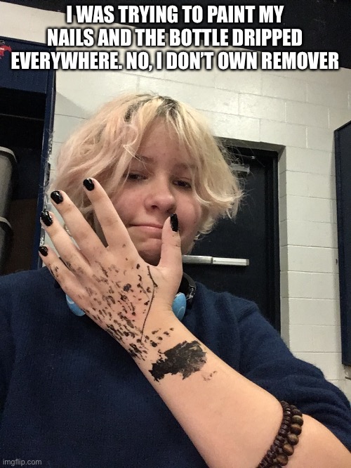 i am not a smart man. | I WAS TRYING TO PAINT MY NAILS AND THE BOTTLE DRIPPED EVERYWHERE. NO, I DON’T OWN REMOVER | made w/ Imgflip meme maker