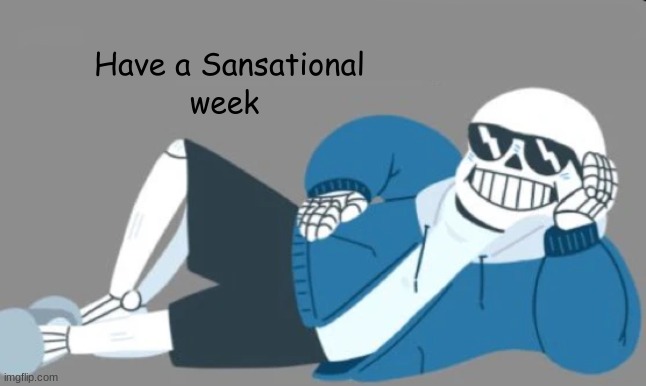 *Hav a SANSational week kiddos- | week | image tagged in have a sansational _____ | made w/ Imgflip meme maker