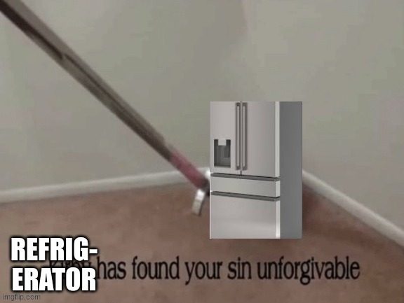 The battle has started again between the refrigerators and brass | image tagged in refrigerator has found your sin unforgivable | made w/ Imgflip meme maker