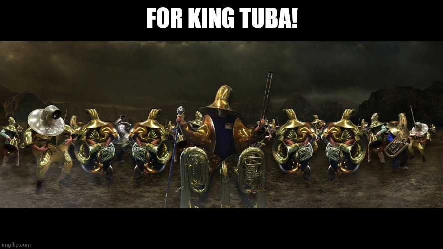FOR KING TUBA! | made w/ Imgflip meme maker