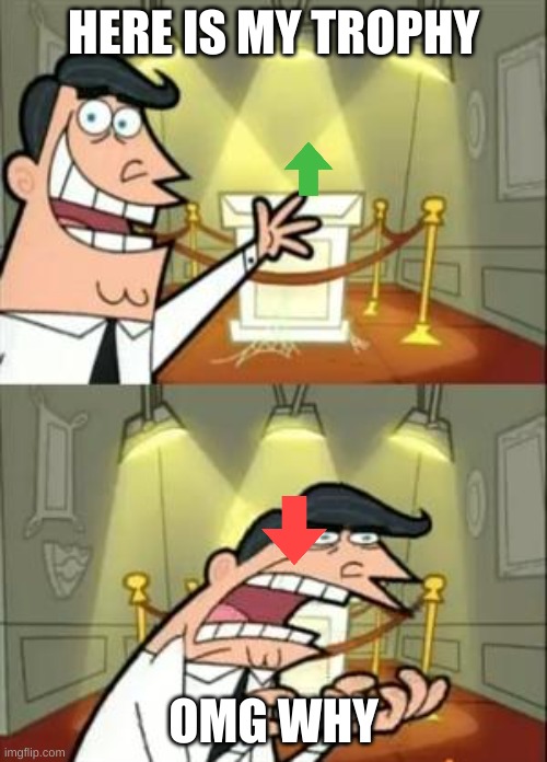Upvote tropy | HERE IS MY TROPHY; OMG WHY | image tagged in memes,this is where i'd put my trophy if i had one | made w/ Imgflip meme maker