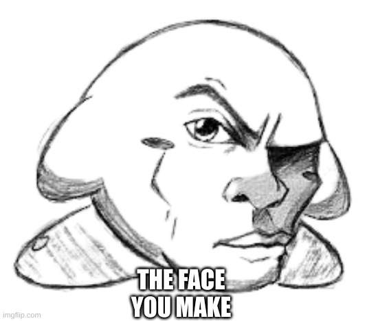 Kirby rock | THE FACE YOU MAKE | image tagged in kirby rock | made w/ Imgflip meme maker