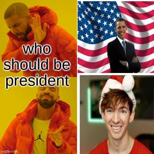 who should be president | who should be president | image tagged in memes | made w/ Imgflip meme maker