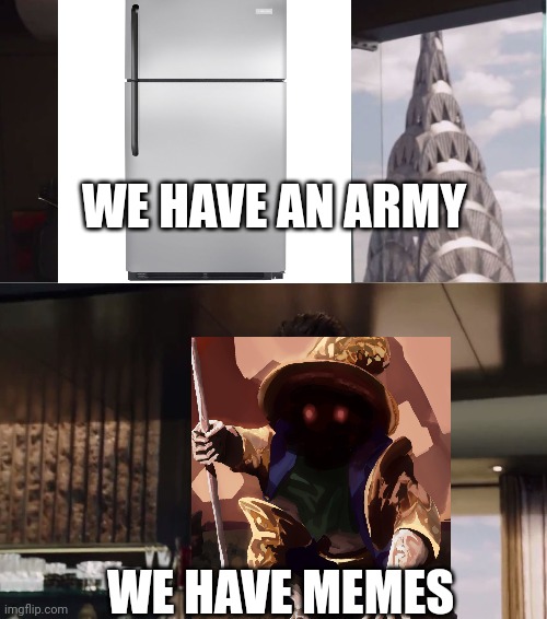 We Have A Hulk | WE HAVE AN ARMY WE HAVE MEMES | image tagged in we have a hulk | made w/ Imgflip meme maker