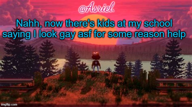 Asriel temp (thanks Bubonic) | Nahh, now there's kids at my school saying I look gay asf for some reason help | image tagged in asriel temp thanks bubonic | made w/ Imgflip meme maker