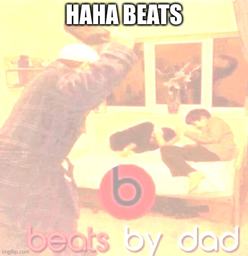beats | HAHA BEATS | image tagged in hahahahaha | made w/ Imgflip meme maker