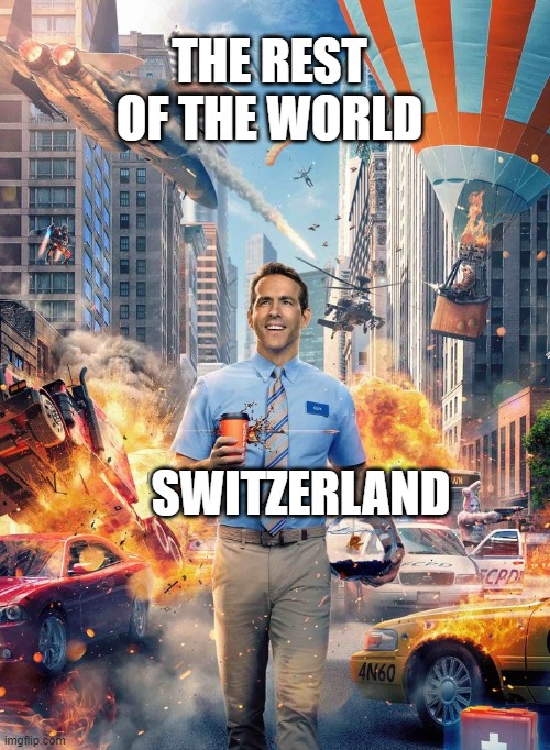 Free Guy Meme | THE REST OF THE WORLD; SWITZERLAND | image tagged in free guy meme | made w/ Imgflip meme maker