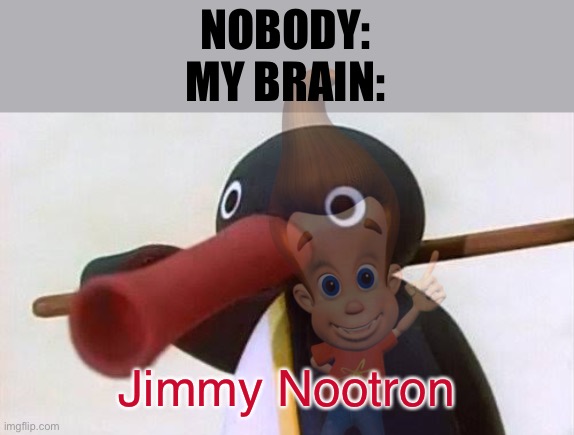 jimmy NOOTtron |  NOBODY:
MY BRAIN:; Jimmy Nootron | image tagged in jimmy neutron,pingu,telepurte noot noot,funny | made w/ Imgflip meme maker