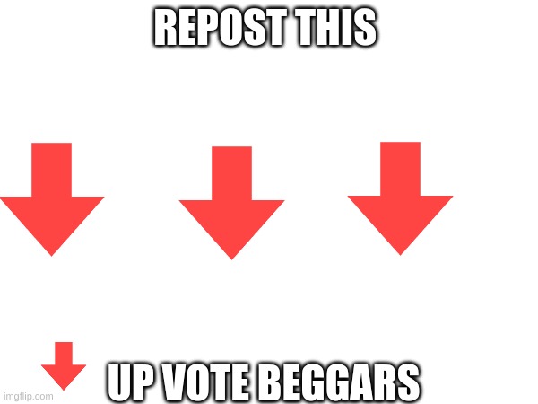 down vote up vote beggars | REPOST THIS; UP VOTE BEGGARS | image tagged in repost | made w/ Imgflip meme maker