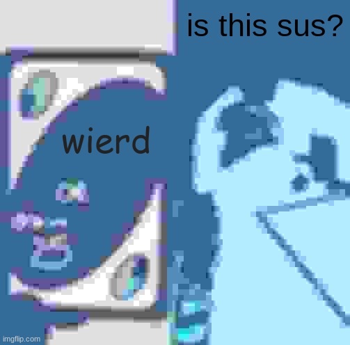 if you load this ur computer will crash | is this sus? wierd | image tagged in memes,uno draw 25 cards,computer,computer screen,sus | made w/ Imgflip meme maker