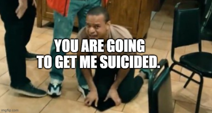 Pfizer meltdown | YOU ARE GOING TO GET ME SUICIDED. | image tagged in pfizer meltdown | made w/ Imgflip meme maker