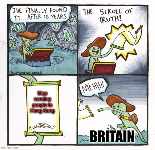 Britain wises choice in the past | Stop sending people to Hong Kong; BRITAIN | image tagged in memes,the scroll of truth | made w/ Imgflip meme maker