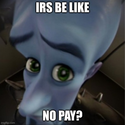 Megamind peeking |  IRS BE LIKE; NO PAY? | image tagged in megamind peeking | made w/ Imgflip meme maker