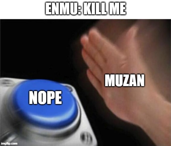 lol | ENMU: KILL ME; MUZAN; NOPE | image tagged in hand hitting blue button | made w/ Imgflip meme maker