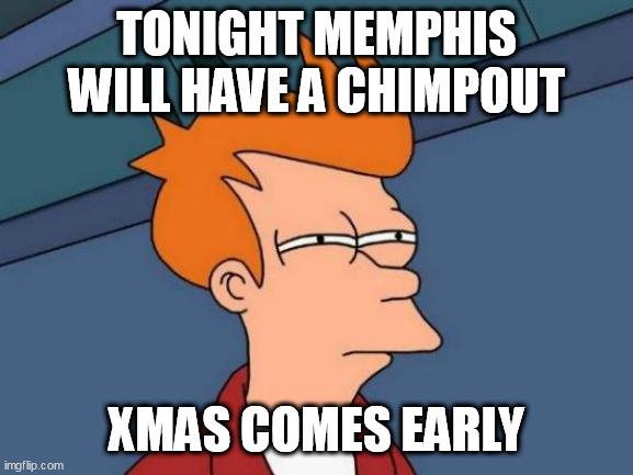 Futurama Fry Meme | TONIGHT MEMPHIS WILL HAVE A CHIMPOUT; XMAS COMES EARLY | image tagged in memes,futurama fry | made w/ Imgflip meme maker