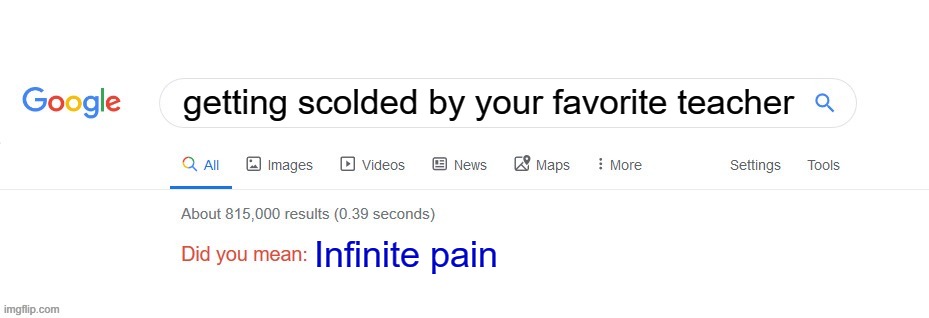 Infinite Pain | getting scolded by your favorite teacher; Infinite pain | image tagged in did you mean | made w/ Imgflip meme maker