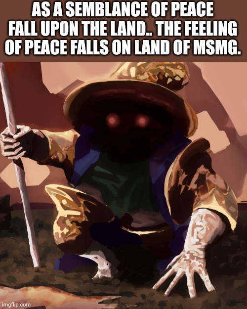 -INSERT medieval flute playing - | AS A SEMBLANCE OF PEACE FALL UPON THE LAND.. THE FEELING OF PEACE FALLS ON LAND OF MSMG. | image tagged in tuba mage | made w/ Imgflip meme maker