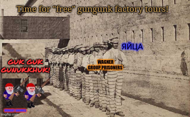 Capital Punishment seems to be working out great for the gnomes | Time for "free" gungunk factory tours! ЯЙЦА; WAGNER GROUP PRISONERS; GUK GUK GUNUKKHUK! HUNGRY GNOMES | image tagged in gnomes,sending,wagner group,mercenaries,to the canning factory | made w/ Imgflip meme maker