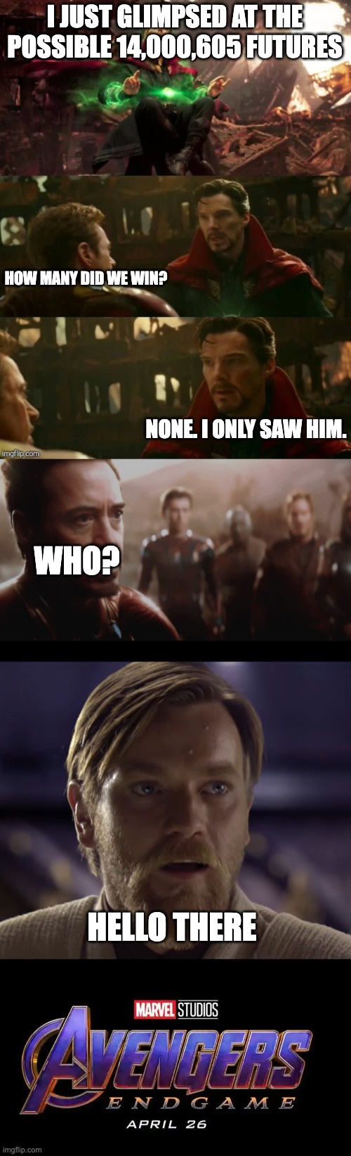 I JUST GLIMPSED AT THE POSSIBLE 14,000,605 FUTURES; HOW MANY DID WE WIN? NONE. I ONLY SAW HIM. WHO? HELLO THERE | image tagged in avengers infinity war - dr strange futures,i saw 14 000 605 futures,hello there | made w/ Imgflip meme maker