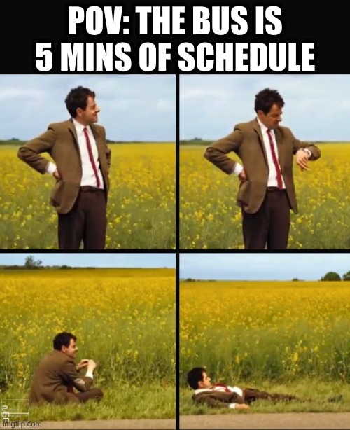 it do be like this tho | POV: THE BUS IS 5 MINS OF SCHEDULE | image tagged in mr bean waiting | made w/ Imgflip meme maker