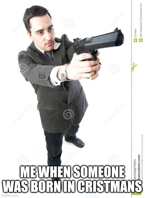 We will kill the yourselves | ME WHEN SOMEONE WAS BORN IN CRISTMANS | image tagged in we will kill the yourselves | made w/ Imgflip meme maker