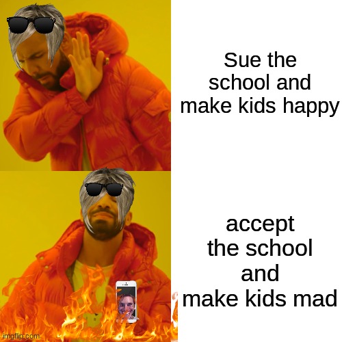 karens | Sue the school and make kids happy; accept the school and make kids mad | image tagged in memes,drake hotline bling,karens | made w/ Imgflip meme maker