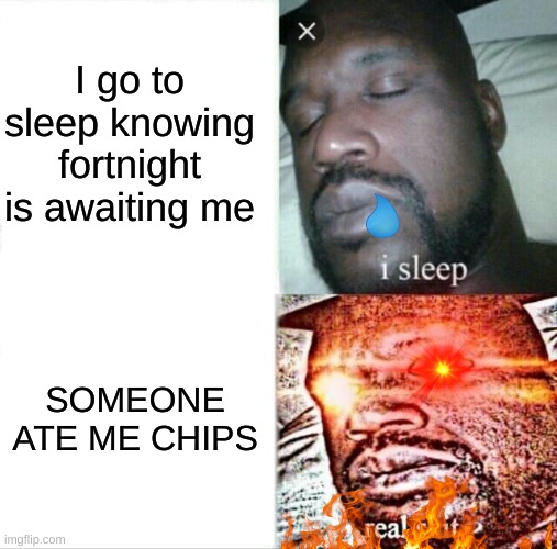 SOMEONE ATE ME CHIPS! | I go to sleep knowing fortnight is awaiting me; SOMEONE ATE ME CHIPS | image tagged in memes,sleeping shaq | made w/ Imgflip meme maker