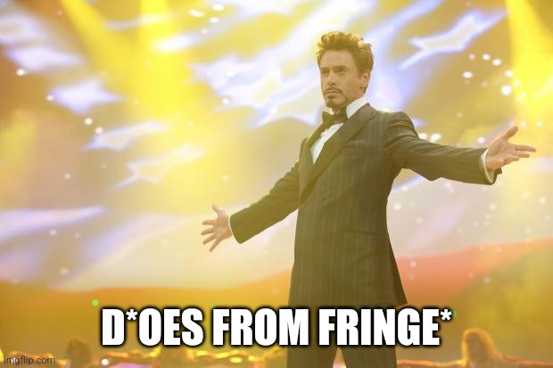 Tony Stark success | D*OES FROM FRINGE* | image tagged in tony stark success | made w/ Imgflip meme maker