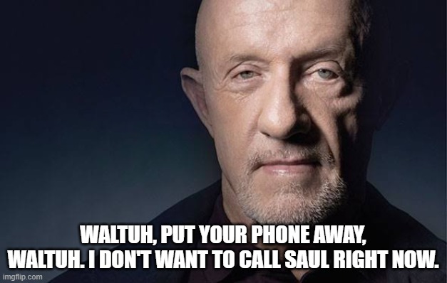 Kid Named | WALTUH, PUT YOUR PHONE AWAY, WALTUH. I DON'T WANT TO CALL SAUL RIGHT NOW. | image tagged in kid named | made w/ Imgflip meme maker
