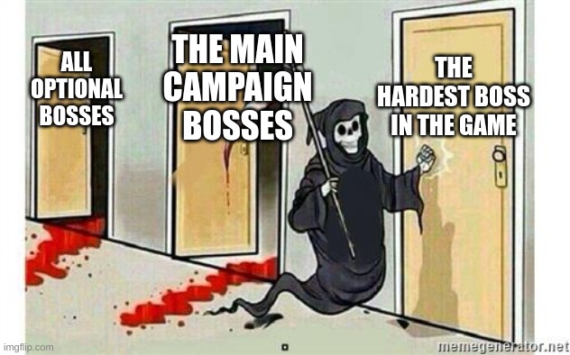 Grim Reaper Knocking Door | THE HARDEST BOSS IN THE GAME; THE MAIN CAMPAIGN BOSSES; ALL OPTIONAL BOSSES | image tagged in grim reaper knocking door | made w/ Imgflip meme maker