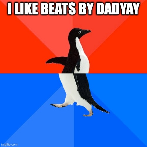 yay dad beats | I LIKE BEATS BY DADYAY | image tagged in memes,socially awesome awkward penguin | made w/ Imgflip meme maker