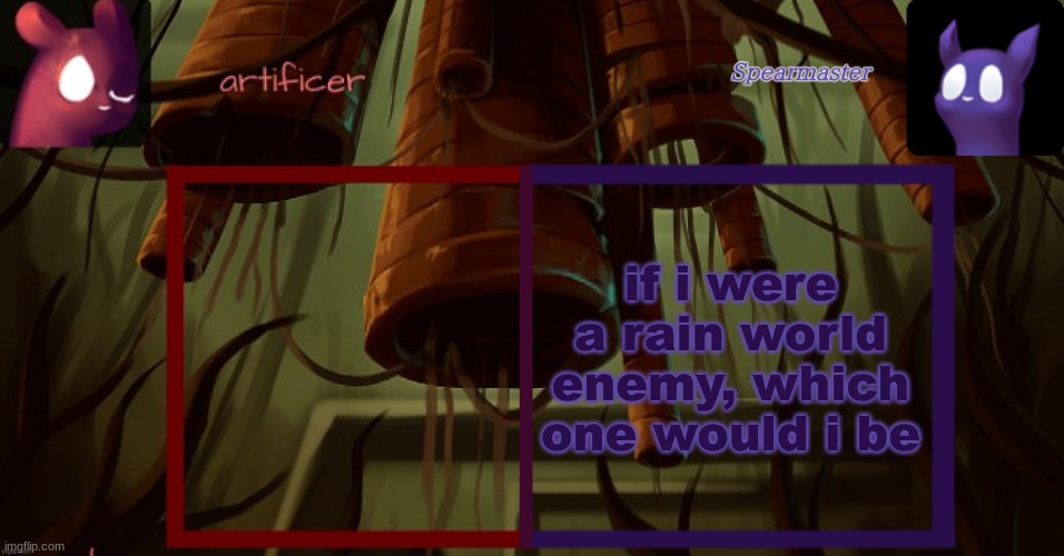 Artificer and spearmaster temp | if i were a rain world enemy, which one would i be | image tagged in artificer and spearmaster temp | made w/ Imgflip meme maker