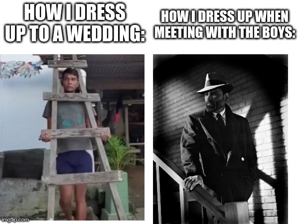 Respect the boys | HOW I DRESS UP TO A WEDDING:; HOW I DRESS UP WHEN MEETING WITH THE BOYS: | image tagged in the boys,clothing,gigachad,suit | made w/ Imgflip meme maker