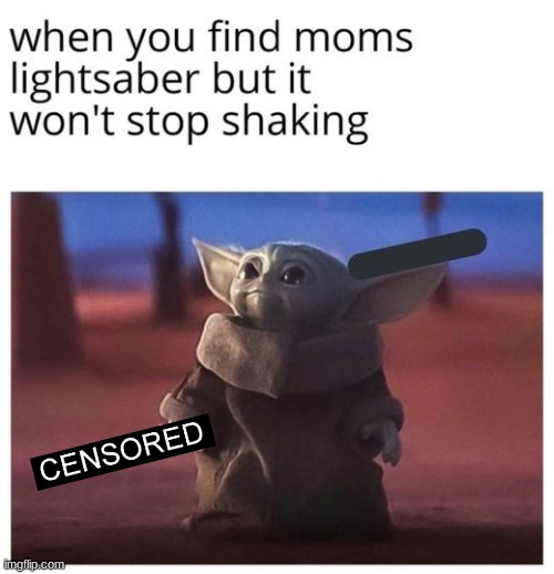 Had to censor the 'lightsaber' for obvious reasons | made w/ Imgflip meme maker