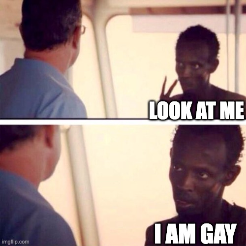ara ara | LOOK AT ME; I AM GAY | image tagged in memes,captain phillips - i'm the captain now | made w/ Imgflip meme maker