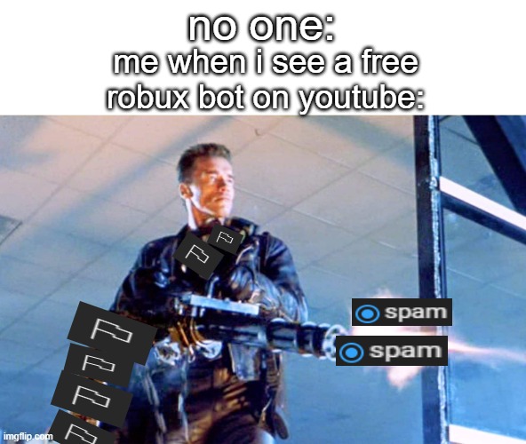 Terminator 2 minigun | no one:; me when i see a free robux bot on youtube: | image tagged in youtube,youtube comments | made w/ Imgflip meme maker