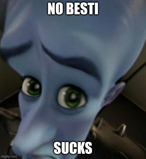 Megamind no bitches | NO BESTI; SUCKS | image tagged in megamind no bitches | made w/ Imgflip meme maker
