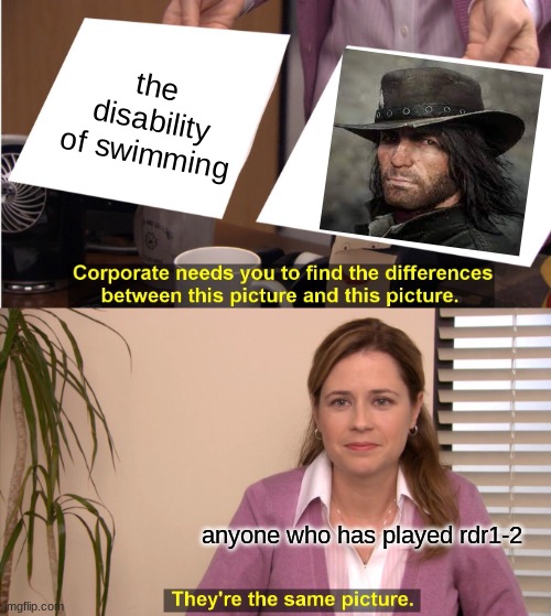 Now this is Kek | the disability of swimming; anyone who has played rdr1-2 | image tagged in memes,they're the same picture,kek | made w/ Imgflip meme maker