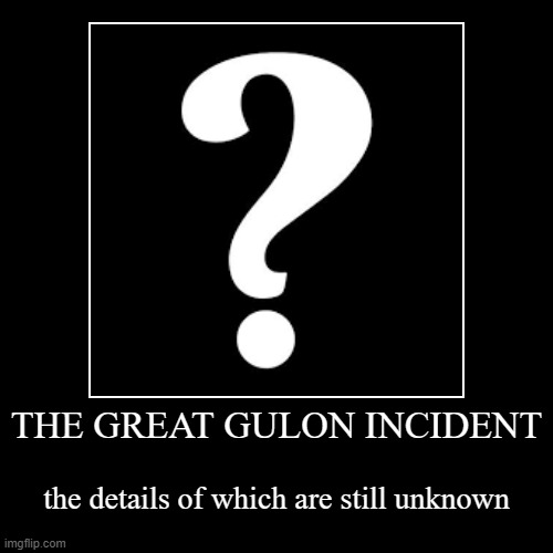 The Great Gulon Incident | image tagged in funny,demotivationals | made w/ Imgflip demotivational maker