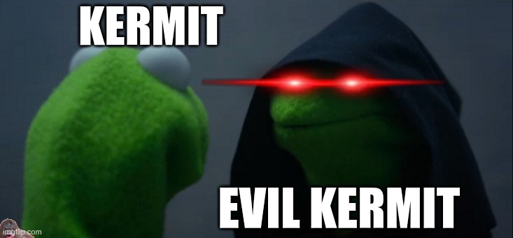 no creativity in this one | KERMIT; EVIL KERMIT | image tagged in memes,evil kermit | made w/ Imgflip meme maker