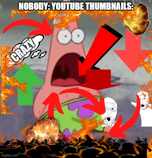 "I set a thousand people on fire" | NOBODY: YOUTUBE THUMBNAILS:; CRAZY | image tagged in suprised patrick,youtube,funny memes,memes,relatable | made w/ Imgflip meme maker