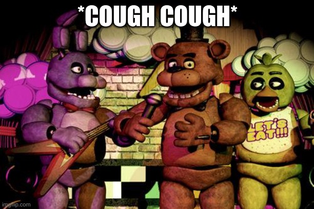 *COUGH COUGH* | image tagged in fnaf | made w/ Imgflip meme maker