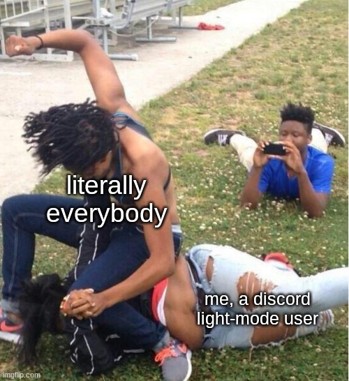 is this illegal? | literally everybody; me, a discord light-mode user | image tagged in guy recording a fight | made w/ Imgflip meme maker