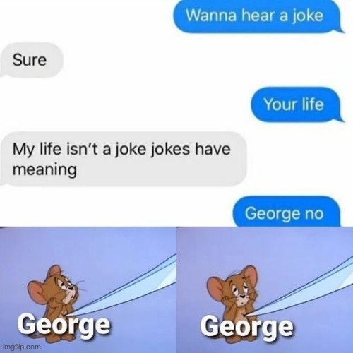 George... | image tagged in dark humor | made w/ Imgflip meme maker