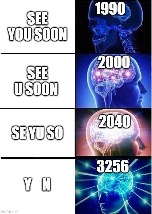 Expanding Brain Meme | 1990; SEE YOU SOON; 2000; SEE U SOON; 2040; SE YU SO; 3256; Y    N | image tagged in memes,expanding brain | made w/ Imgflip meme maker